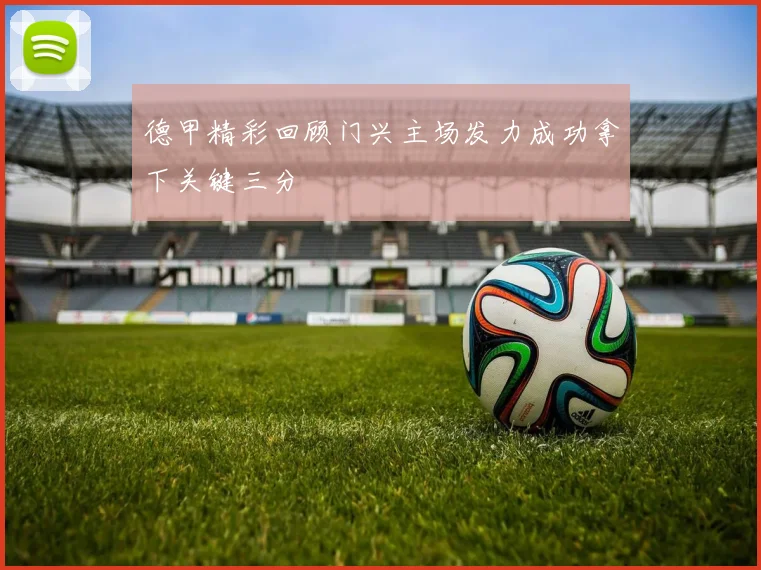德甲精彩回顾门兴主场发力成功拿下关键三分