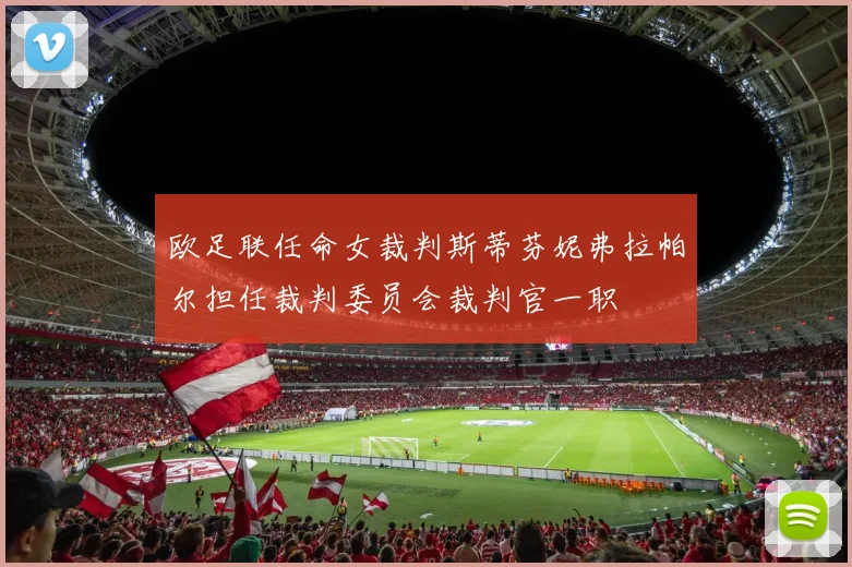 欧足联任命女裁判斯蒂芬妮弗拉帕尔担任裁判委员会裁判官一职