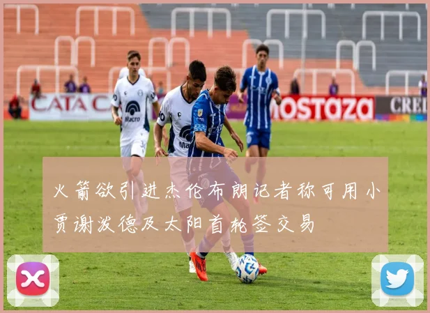 火箭欲引进杰伦布朗记者称可用小贾谢泼德及太阳首轮签交易